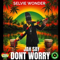 Selvie Wonder - Jah Say Dont Worry