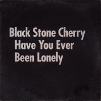 Black Stone Cherry - Have You Ever Been Lonely