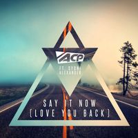 ACP - Say It Now (Love You Back)