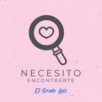 El Gordo Luis - Necesito Encontrarte