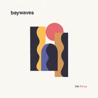 Baywaves - I'm Tryna