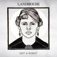 Landhouse - Not A Robot