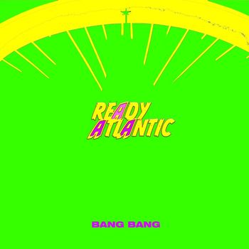 READY ATLANTIC - BANG BANG