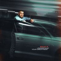 Bailey P - Understand Your Greatness