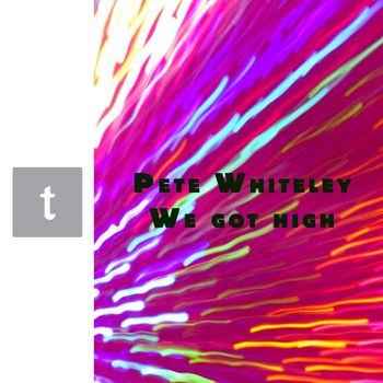 Pete Whiteley - We Got High