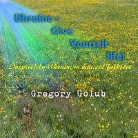 Gregory Golub - Ukraine - Give Yourself Life!