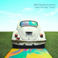 César González Chico - Sólo Importa El Camino