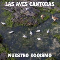 Las aves Cantoras - Nuestro Egoísmo