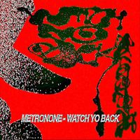 METRONONE - WATCHYOBACKK