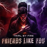 Trial by Fire - Friends Like You