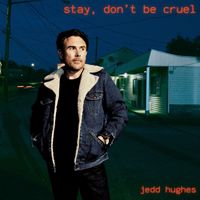 Jedd Hughes - Stay, Don't Be Cruel