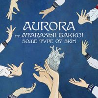 AURORA - Some Type Of Skin (feat. ATARASHII GAKKO!)