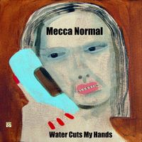 Mecca Normal - Water Cuts My Hands