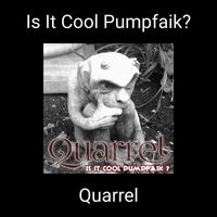Quarrel - Is It Cool Pumpfaik?