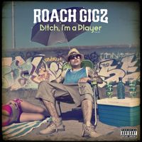 Roach Gigz - B!tch, I'm a Player (Explicit)
