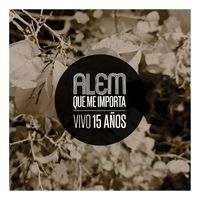 Alem - Que Me Importa (En Vivo) [15 Años]
