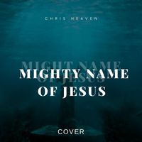 Chris heaven - Mighty Name Of Jesus (Cover)