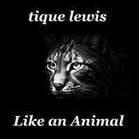 Tique Lewis - Like an Animal