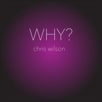 Chris Wilson - WHY? (2025 Version)
