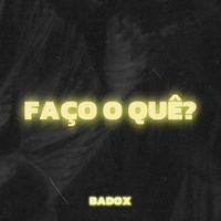 BADOX - Faço O Quê?