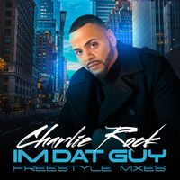 Charlie Rock - I'm Dat Guy (Freestyle Mixes)