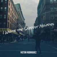 victor rodriguez - I Write the Saddest Melodies
