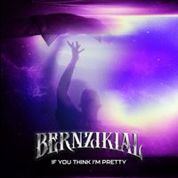 BERNZIKIAL - IF YOU THINK I'M PRETTY (Explicit)