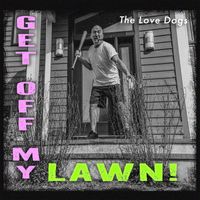 The Love Dogs - Get Off My Lawn