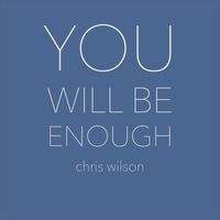 Chris Wilson - YOU WILL BE ENOUGH