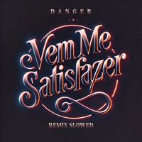 Danger - Vem Me Satisfazer (Remix, Slowed [Explicit])
