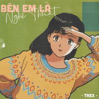 TRex - Bên Em Là Nghệ Thuật
