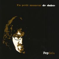 Pep Sala - Un Petit Moment de Dubte