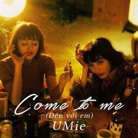 Umie - COME TO ME (Đến Với Em)