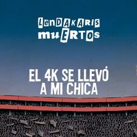 Lendakaris Muertos - El 4k Se Llevó a Mi Chica