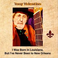 Tony Valentino - I was born in Louisiana but never been to new Orleans