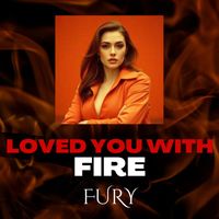 Fury - Loved You with Fire