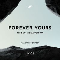 Avicii, Sandro Cavazza - Forever Yours (Tim’s 2016 Ibiza Version) (Explicit)