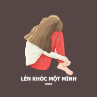 Green - Lén Khóc Một Mình