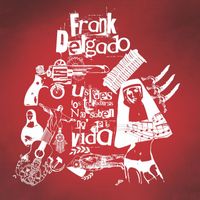 Frank Delgado - Ustedes los Trovadores No Saben Na'de la Vida