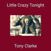 Tony Clarke - Little Crazy Tonight