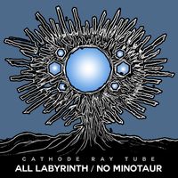 Cathode Ray Tube - All Labyrinth / No Minotaur