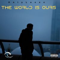 OnlyLuccc - THE WORLD IS OURS (Explicit)