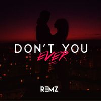 REMZ - Don't You Ever