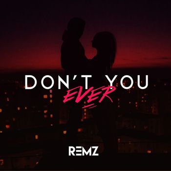 REMZ - Don't You Ever