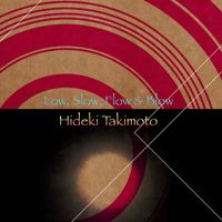 Hideki Takimoto - Low, Slow, Flow, & Blow