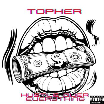 Topher - Hustle Over Everything (Explicit)