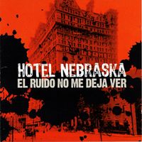 Hotel Nebraska - El Ruido No Me Deja Ver