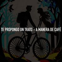 A manera de café - Te Propongo Un Trato