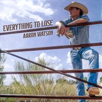 Aaron Watson - Everything To Lose