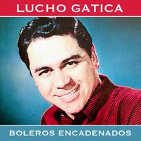 Lucho Gatica - Boleros Encadenados